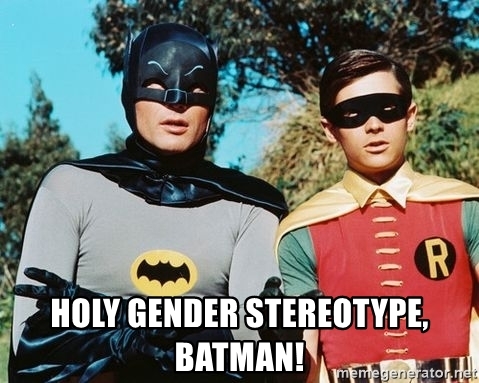 An image of Batman and Robin with the caption Holy gender stereotype, batman!